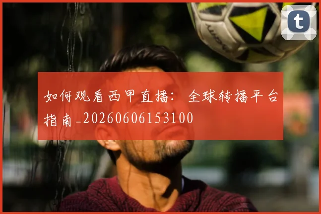 如何观看西甲直播:全球转播平台指南_20260606153100