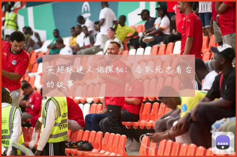 英超球迷文化探秘:各队死忠看台的故事